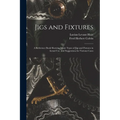Jigs and Fixtures: A Reference Book Showing Many Types of Jigs and Fixtures in Actual Use, and Suggestions for Various Cases