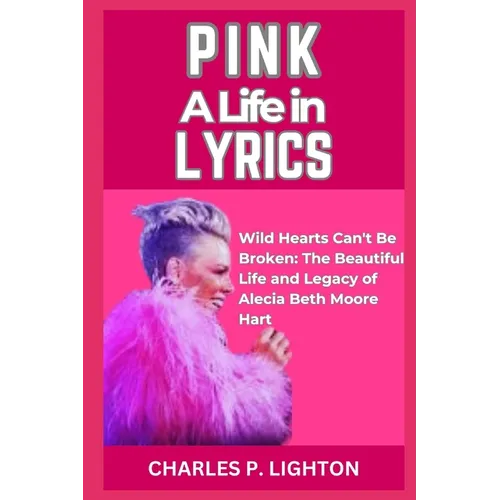 Pink a Life in Lyrics: "Wild Hearts Can't Be Broken: The Beautiful Life and Legacy of Alecia Beth Moore Hart"