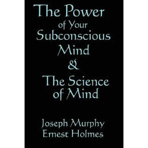 The Science of Mind & the Power of Your Subconscious Mind: Two Classic Works of New Thought Philosophy