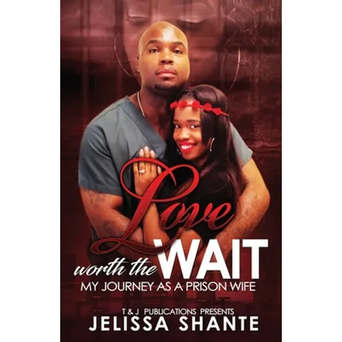 Love Worth The Wait: My Journey As A Prison Wife