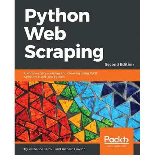 Python Web Scraping - Second Edition: Hands-on data scraping and crawling using PyQT, Selnium, HTML and Python