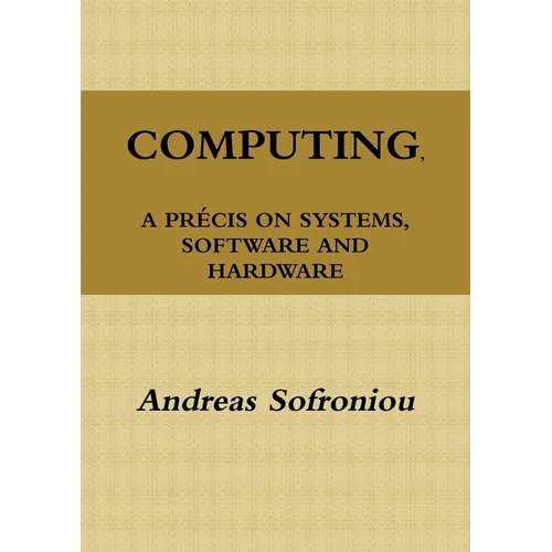 Computing, a Précis on Systems, Software and Hardware