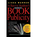 The Savvy Author's Guide to Book Publicity: A Comprehensive Resource -- From Building the Buzz to Pitching the Press