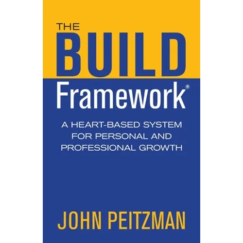 The BUILD Framework: A Heart-Based System for Personal and Professional Growth