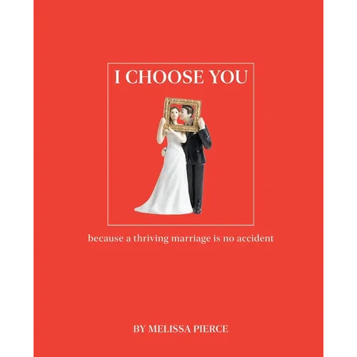 I Choose You: Because a Thriving Marriage Is No Accident