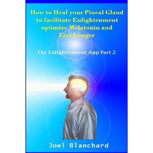 How to Heal Your Pineal Gland to Facilitate Enlightenment Optimize Melatonin and Live Longer: The Enlightenment App