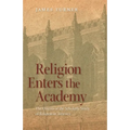 Religion Enters the Academy: The Origins of the Scholarly Study of Religion in America