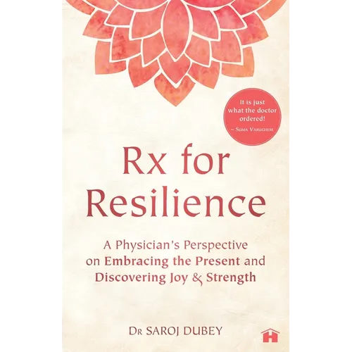 Rx for Resilience: A Physician's Perspective on Embracing the Present and Discovering Joy & Strength