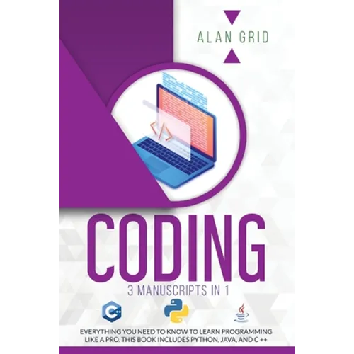Coding: 3 Manuscripts in 1: Everything You Need to Know to Learn Programming Like a Pro. This Book Includes Python, Java, and C ++