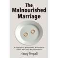 The Malnourished Marriage: 5 Essential Emotional Nutrients for a Healthy Relationship