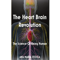 The Heart Brain Revolution: The Science of Being Human