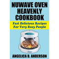 NuWave Oven Heavenly Cookbook: Fast Delicious Recipes For Very Busy People