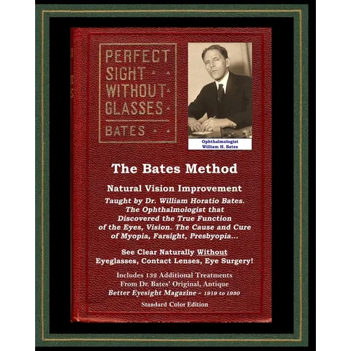 The Bates Method - Perfect Sight Without Glasses - Natural Vision Improvement Taught by Ophthalmologist William Horatio Bates: See Clear Naturally Wit