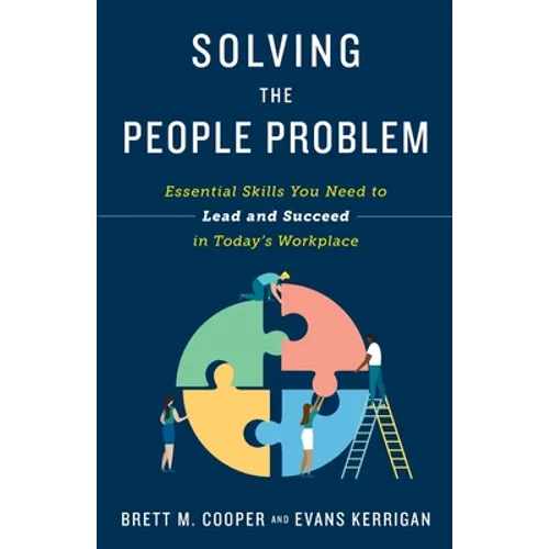 Solving the People Problem: Essential Skills You Need to Lead and Succeed in Today's Workplace