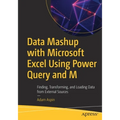 Data Mashup with Microsoft Excel Using Power Query and M: Finding, Transforming, and Loading Data from External Sources