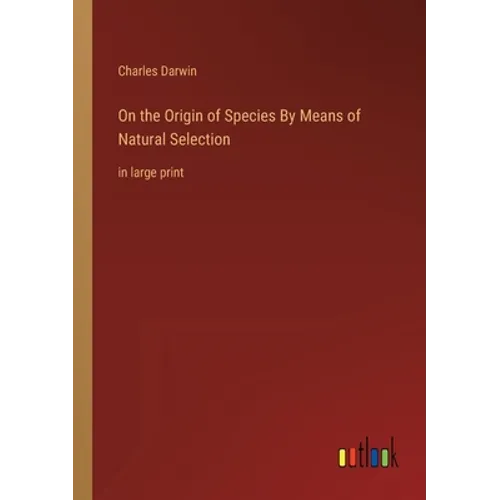 On the Origin of Species By Means of Natural Selection: in large print