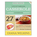 Vegetarian Casserole Cookbook: Hearty Vegetarian and Dairy-Free Friendly Casserole Recipe Cookbook