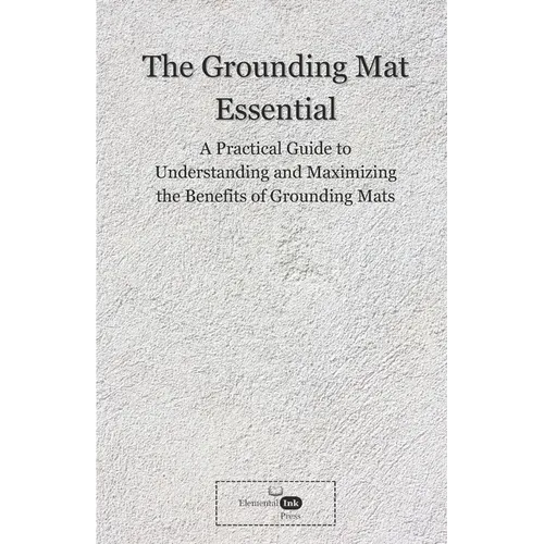 The Grounding Mat Essentials: A Practical Guide to Understanding and Maximizing the Benefits of Grounding Mats