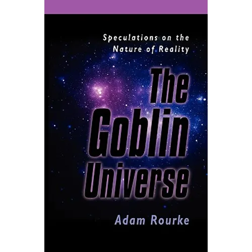 The Goblin Universe: Speculations on the Nature of Reality