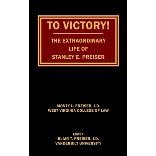 To Victory! The Extraordinary Life of Stanley E. Preiser