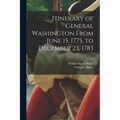 Itinerary of General Washington From June 15, 1775, to December 23, 1783