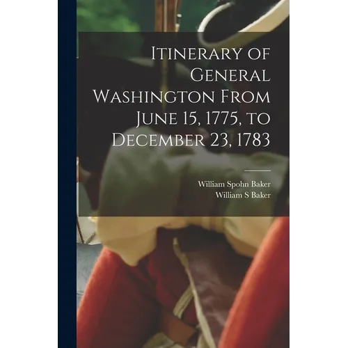 Itinerary of General Washington From June 15, 1775, to December 23, 1783