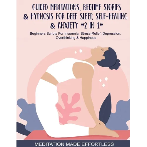 Guided Meditations, Bedtime Stories & Hypnosis For Deep Sleep, Self-Healing & Anxiety (2 In 1)Beginners Scripts For Insomnia, Stress-Relief, Depressio