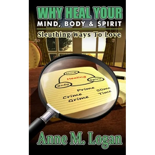 Why Heal Your Mind, Body, and Spirit?: Sleuthing Ways to Love