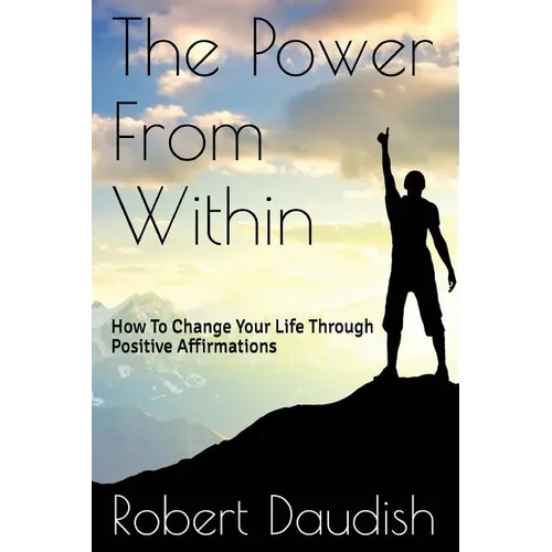 The Power From Within: How To Change Your Life Through Positive Affirmations