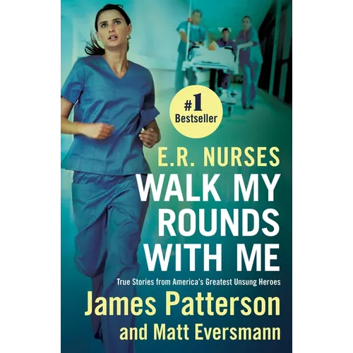 E.R. Nurses: Walk My Rounds with Me: True Stories from America's Greatest Unsung Heroes