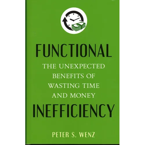 Functional Inefficiency: The Unexpected Benefits of Wasting Time and Money