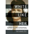 White Like Her: My Family's Story of Race and Racial Passing