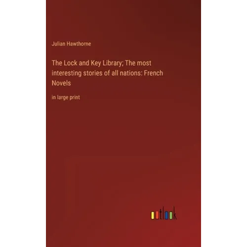 The Lock and Key Library; The most interesting stories of all nations: French Novels: in large print