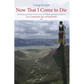 Now That I Come to Die: Intimate Guidance from One of Tibet's Geatest Masters