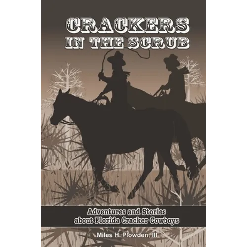 Crackers in the Scrub: Adventures and Stories About Florida's Cracker Cowboys