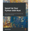 Speed Up Your Python with Rust: Optimize Python performance by creating Python pip modules in Rust with PyO3