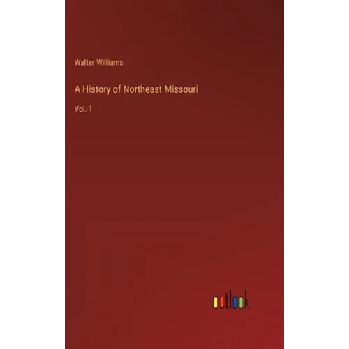 A History of Northeast Missouri: Vol. 1