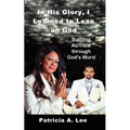 In His Glory, I Learned To Lean on God