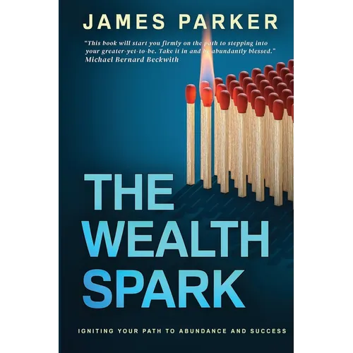 The Wealth Spark: Igniting Your Path to Abundance and Success