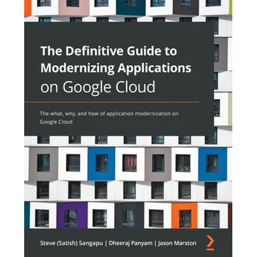 The Definitive Guide to Modernizing Applications on Google Cloud: The what, why, and how of application modernization on Google Cloud
