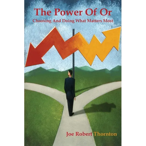 The Power Of Or: Choosing And Doing What Matters Most
