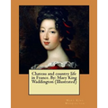 Chateau and country life in France. By: Mary King Waddington (Illustrated)