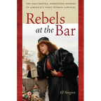 Rebels at the Bar: The Fascinating, Forgotten Stories of America's First Women Lawyers