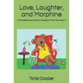Love, Laughter, and Morphine: A Compassionate Guide for Caregivers of the Terminally Ill