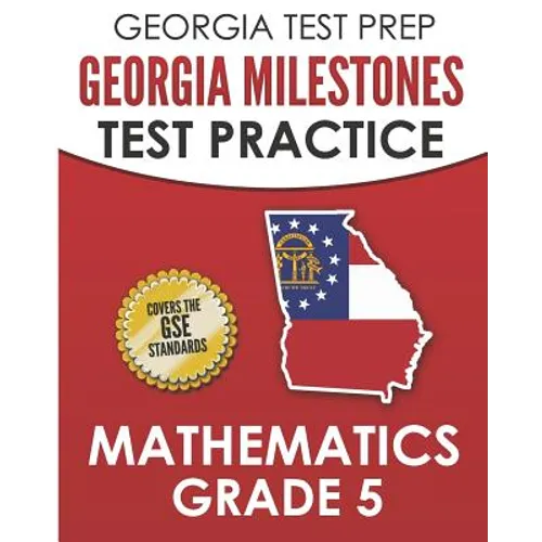 GEORGIA TEST PREP Georgia Milestones Test Practice Mathematics Grade 5: Preparation for the Georgia Milestones Mathematics Assessment