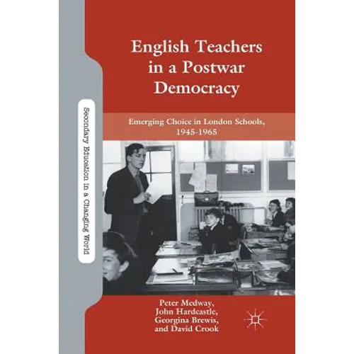 English Teachers in a Postwar Democracy: Emerging Choice in London Schools, 1945-1965