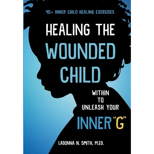 Healing The Wounded Child Within To Unleash Your Inner "G"