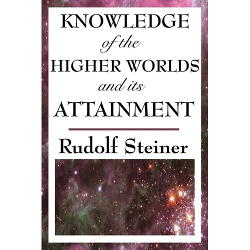 Knowledge of the Higher Worlds and Its Attainment