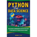 Python For Data Science: The Ultimate Comprehensive Step-By-Step Guide To The Basics Of Python For Data Science