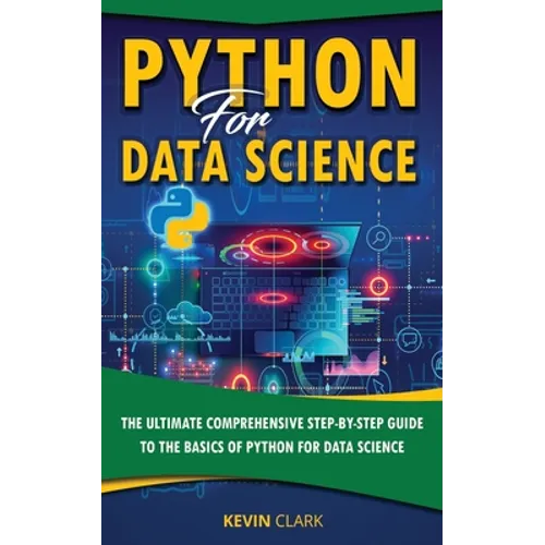 Python For Data Science: The Ultimate Comprehensive Step-By-Step Guide To The Basics Of Python For Data Science